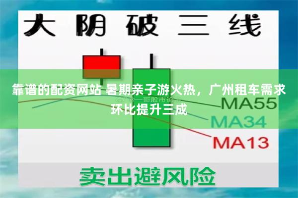 靠谱的配资网站 暑期亲子游火热，广州租车需求环比提升三成