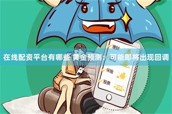 在线配资平台有哪些 黄金预测：可能即将出现回调