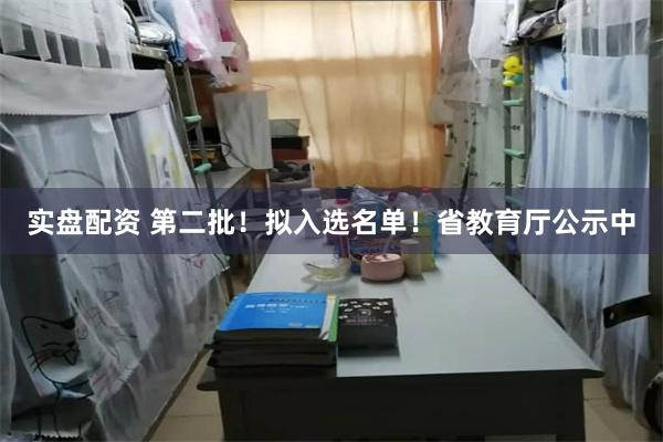 实盘配资 第二批！拟入选名单！省教育厅公示中